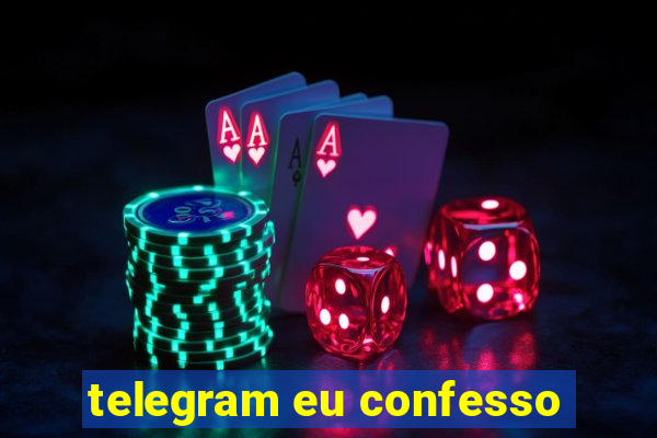 telegram eu confesso